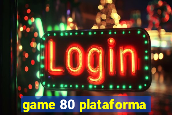 game 80 plataforma